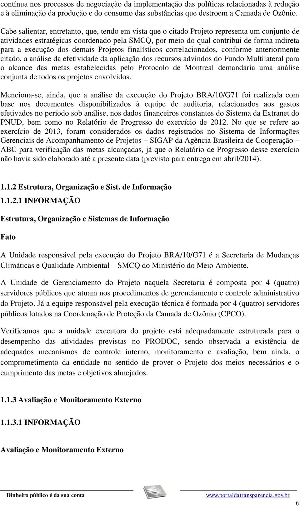 execução dos demais Projetos finalísticos correlacionados, conforme anteriormente citado, a análise da efetividade da aplicação dos recursos advindos do Fundo Multilateral para o alcance das metas