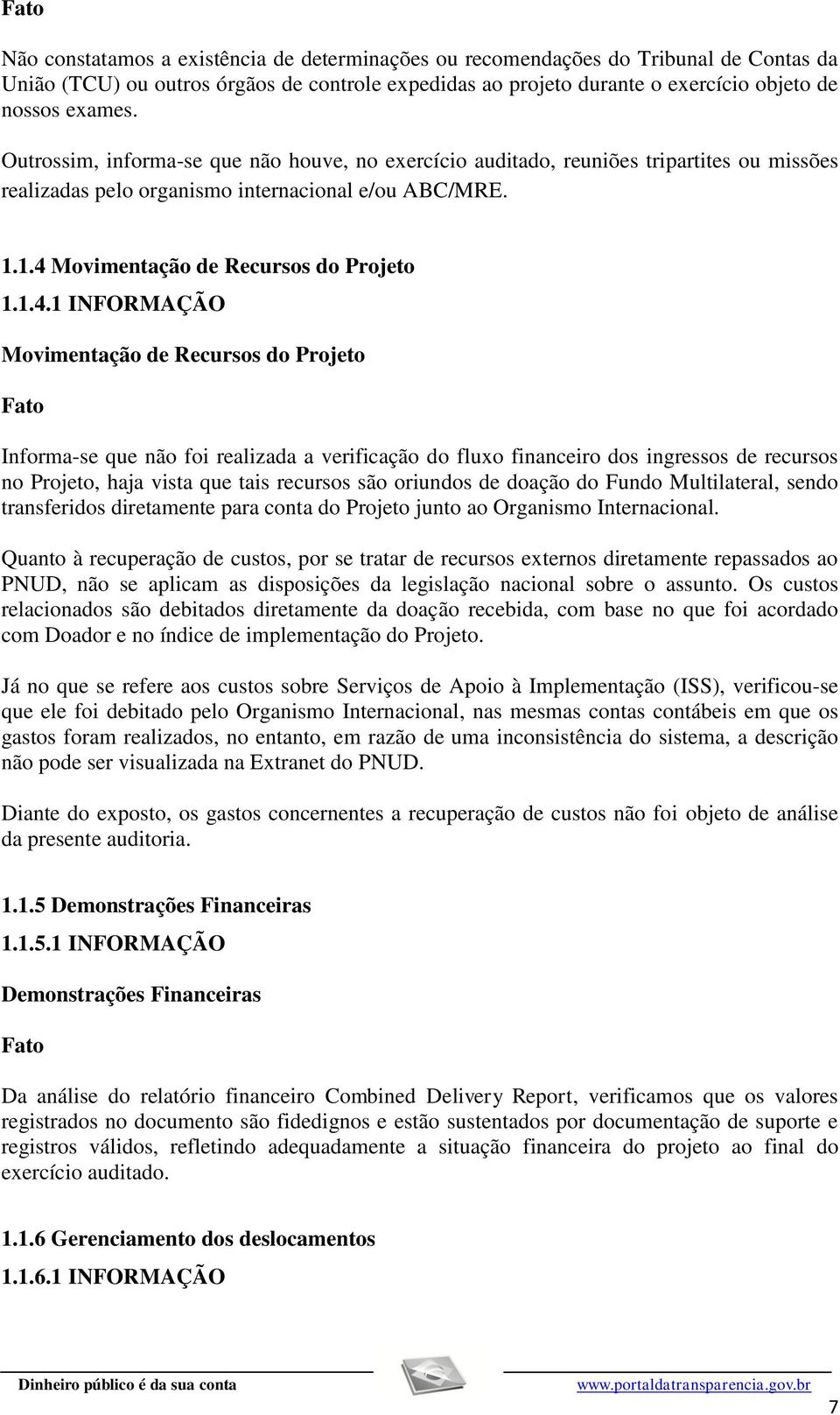 1.4.1 INFORMAÇÃO Movimentação de Recursos do Projeto Informa-se que não foi realizada a verificação do fluxo financeiro dos ingressos de recursos no Projeto, haja vista que tais recursos são oriundos