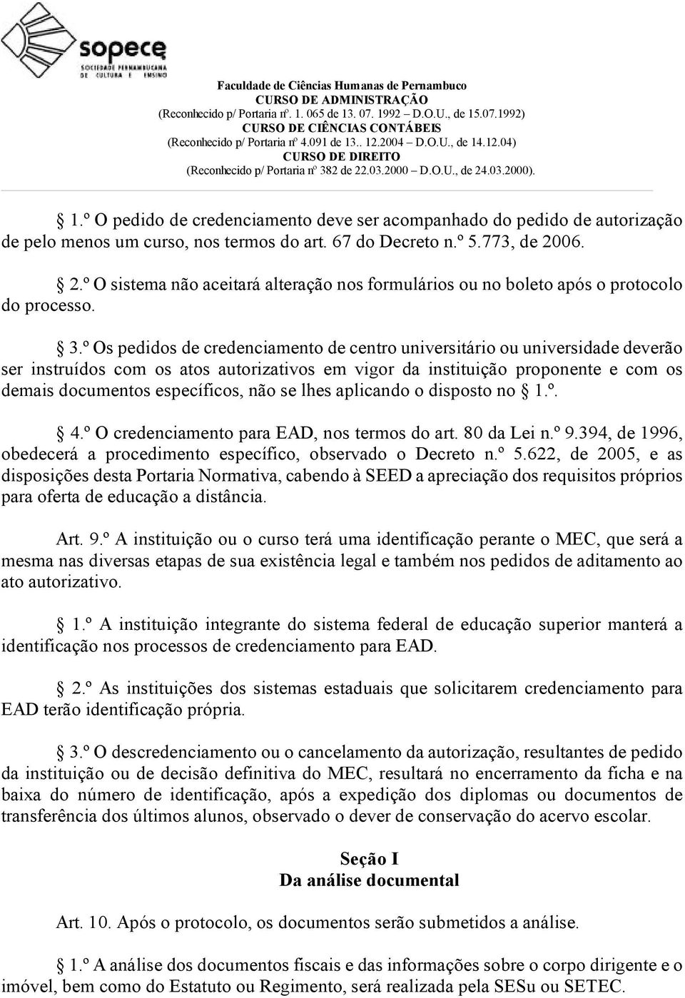 º Os pedidos de credenciamento de centro universitário ou universidade deverão ser instruídos com os atos autorizativos em vigor da instituição proponente e com os demais documentos específicos, não