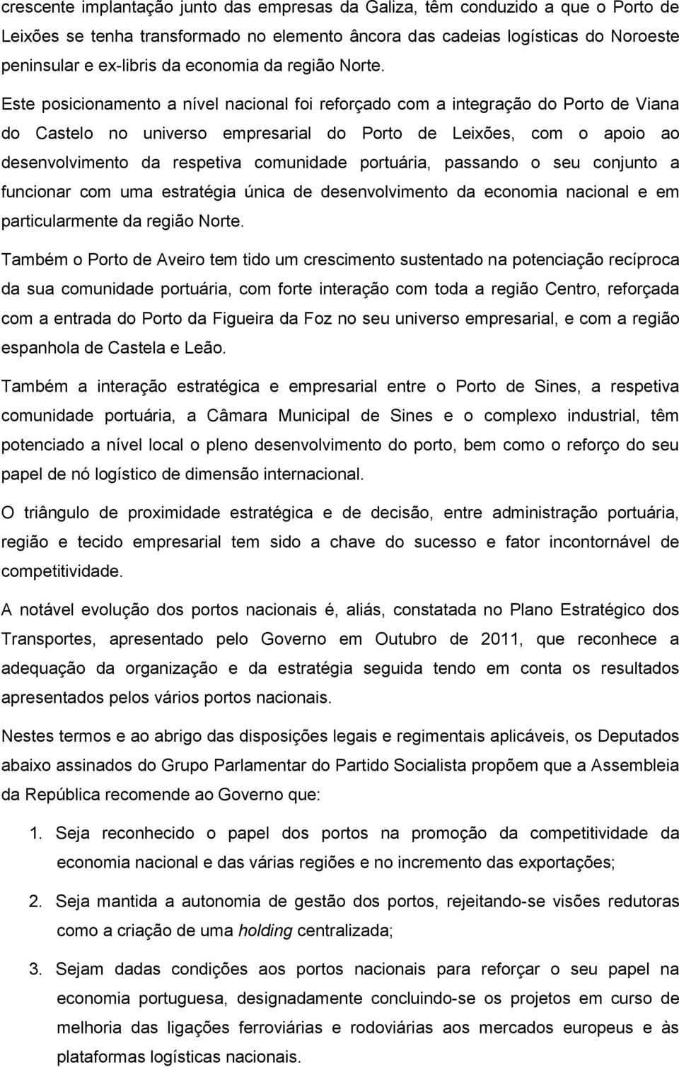 Este posicionamento a nível nacional foi reforçado com a integração do Porto de Viana do Castelo no universo empresarial do Porto de Leixões, com o apoio ao desenvolvimento da respetiva comunidade