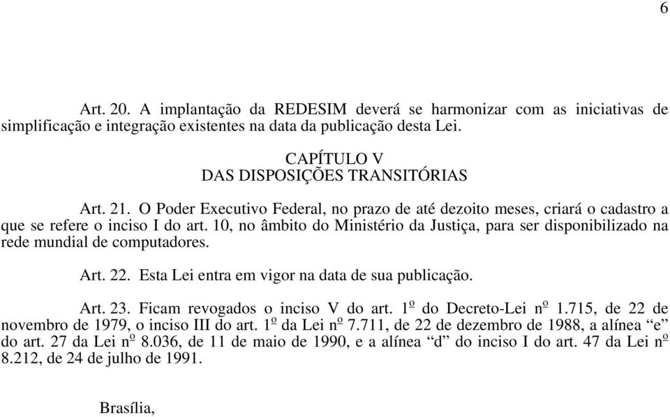 10, no âmbito do Ministério da Justiça, para ser disponibilizado na rede mundial de computadores. Art. 22. Esta Lei entra em vigor na data de sua publicação. Art. 23.