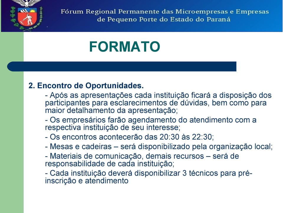 da apresentação; - Os empresários farão agendamento do atendimento com a respectiva instituição de seu interesse; - Os encontros acontecerão das