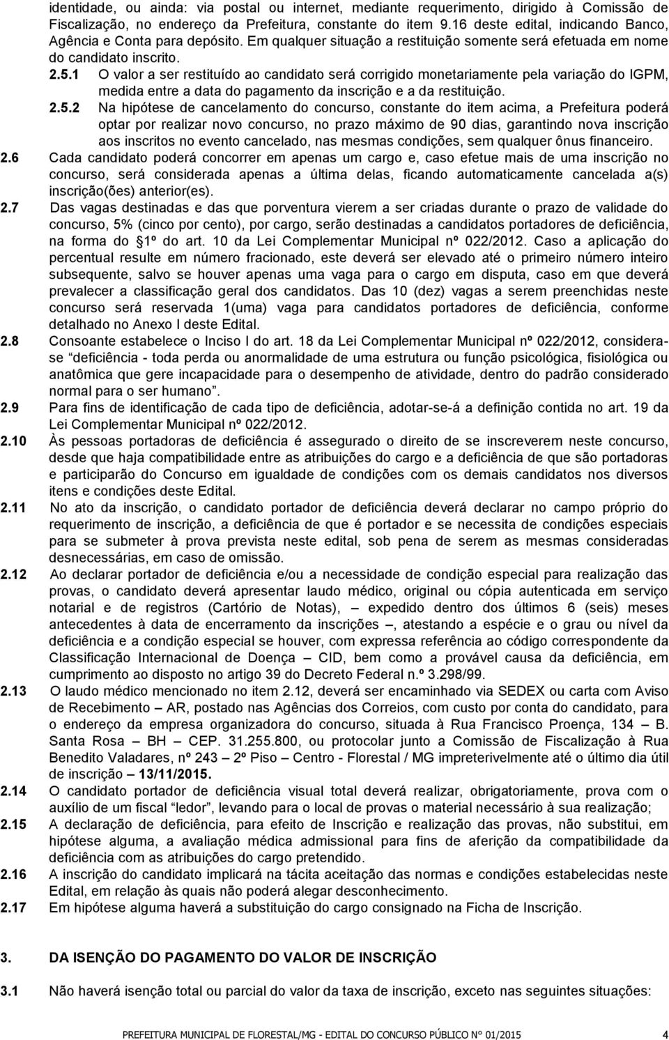 1 O valor a ser restituído ao candidato será corrigido monetariamente pela variação do IGPM, medida entre a data do pagamento da inscrição e a da restituição. 2.5.