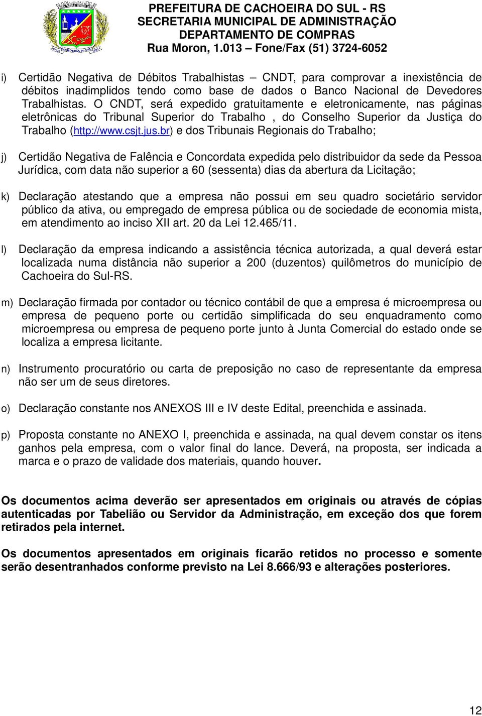 br) e dos Tribunais Regionais do Trabalho; j) Certidão Negativa de Falência e Concordata expedida pelo distribuidor da sede da Pessoa Jurídica, com data não superior a 60 (sessenta) dias da abertura