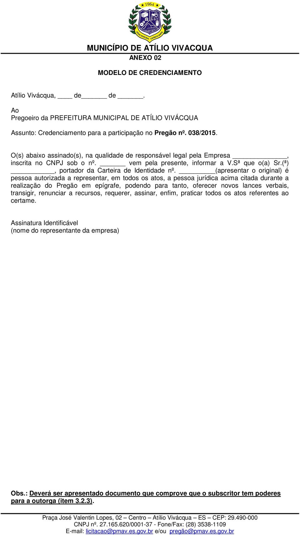 (apresentar o original) é pessoa autorizada a representar, em todos os atos, a pessoa jurídica acima citada durante a realização do Pregão em epígrafe, podendo para tanto, oferecer novos lances