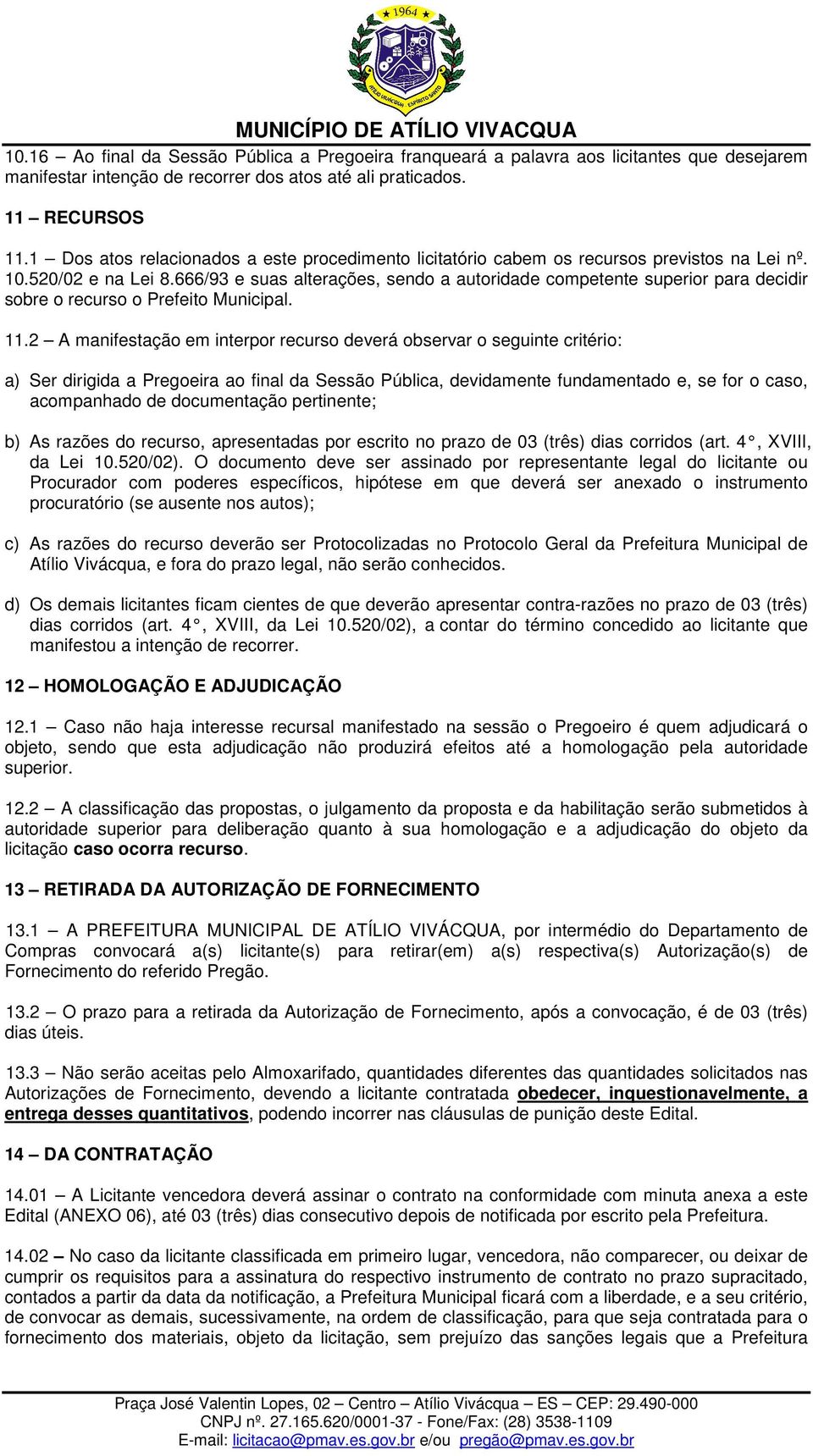 666/93 e suas alterações, sendo a autoridade competente superior para decidir sobre o recurso o Prefeito Municipal. 11.