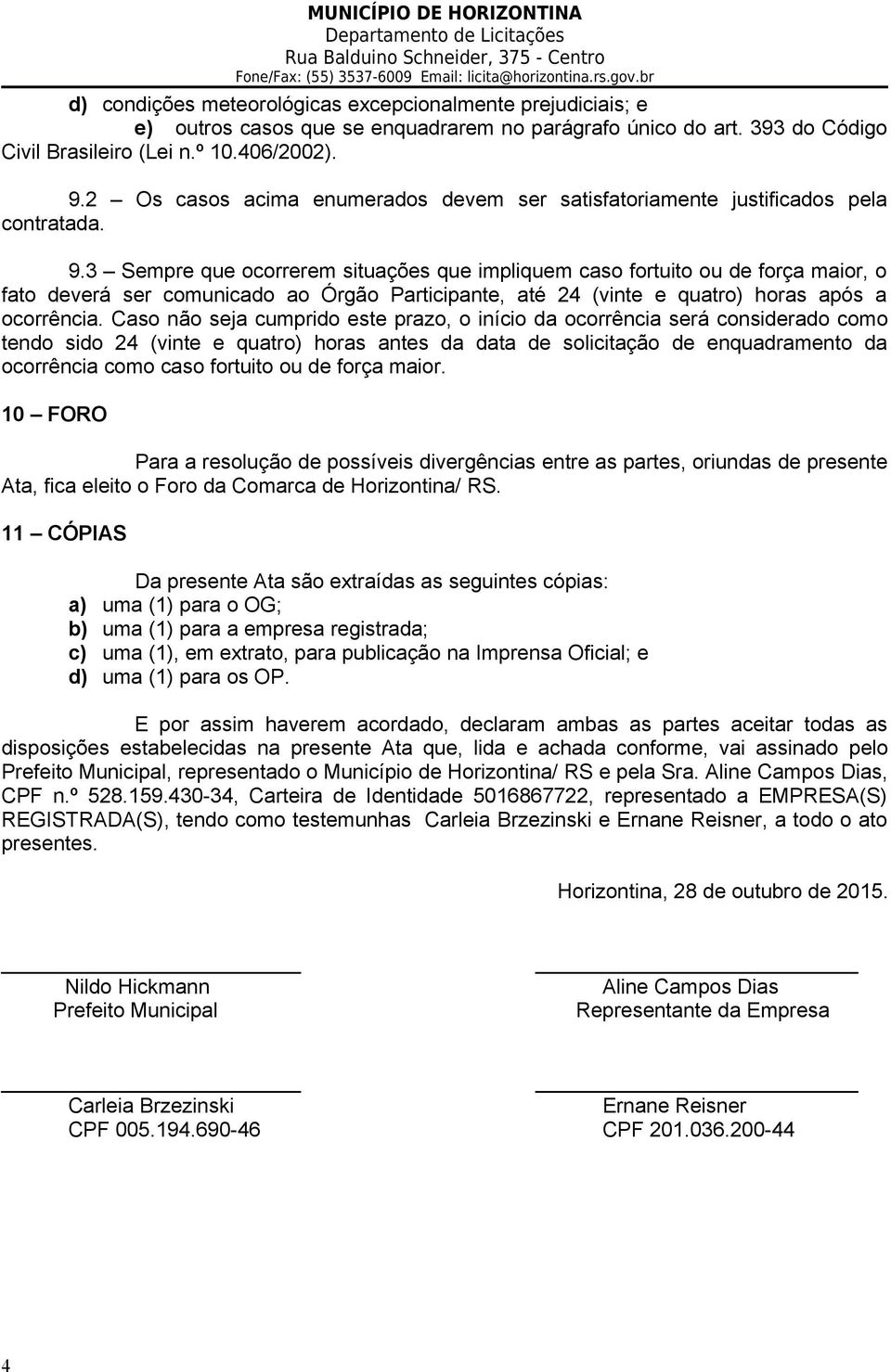 3 Sempre que ocorrerem situações que impliquem caso fortuito ou de força maior, o fato deverá ser comunicado ao Órgão Participante, até 24 (vinte e quatro) horas após a ocorrência.