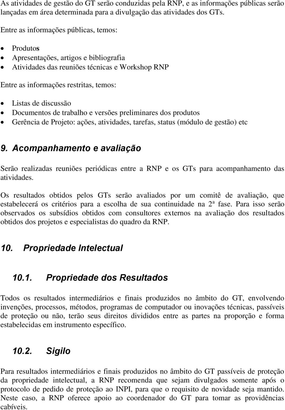 Documentos de trabalho e versões preliminares dos produtos Gerência de Projeto: ações, atividades, tarefas, status (módulo de gestão) etc 9.