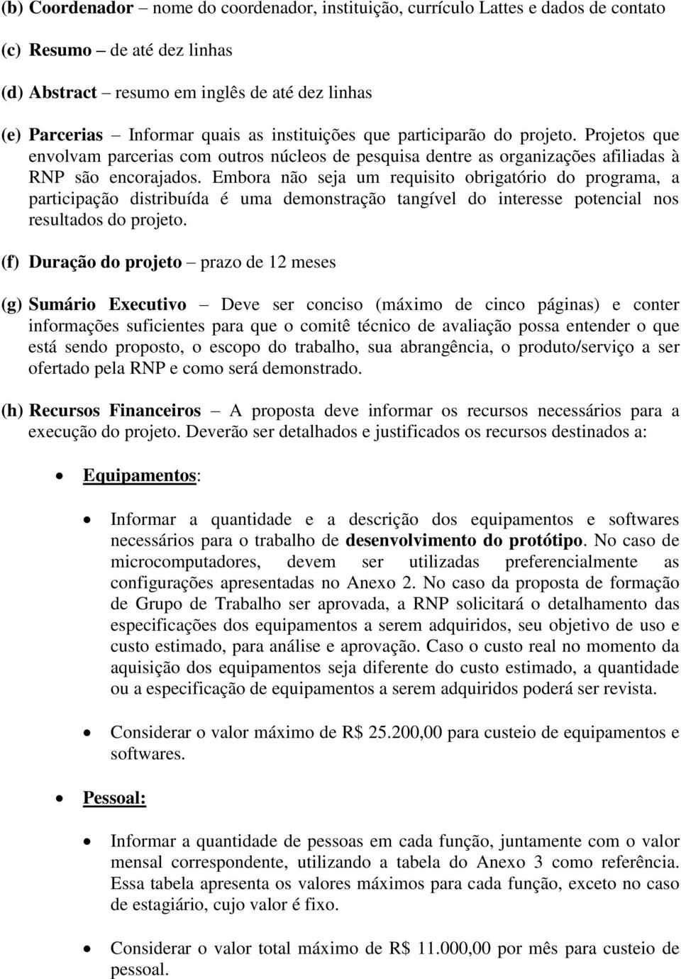 Embora não seja um requisito obrigatório do programa, a participação distribuída é uma demonstração tangível do interesse potencial nos resultados do projeto.