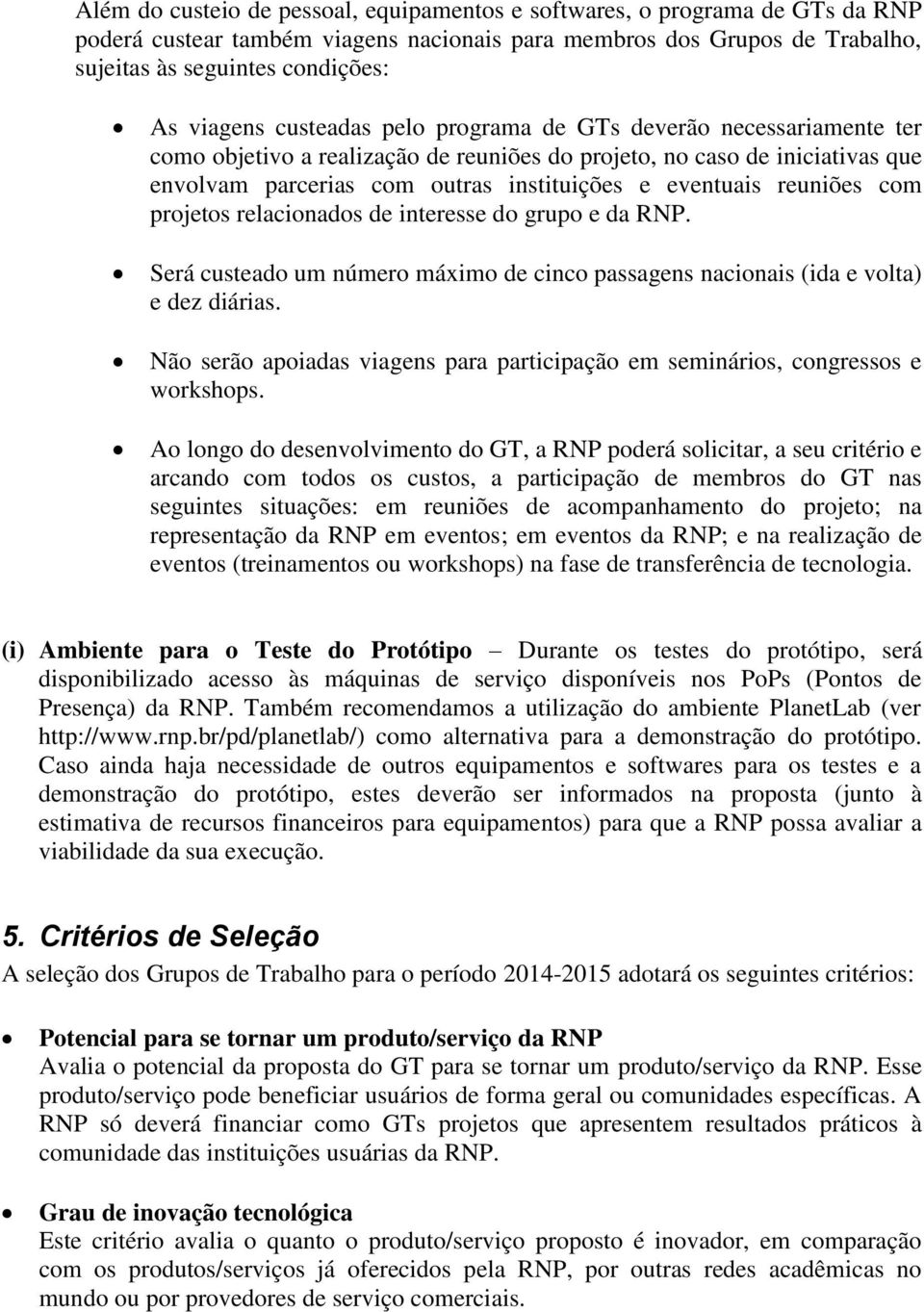 reuniões com projetos relacionados de interesse do grupo e da RNP. Será custeado um número máximo de cinco passagens nacionais (ida e volta) e dez diárias.