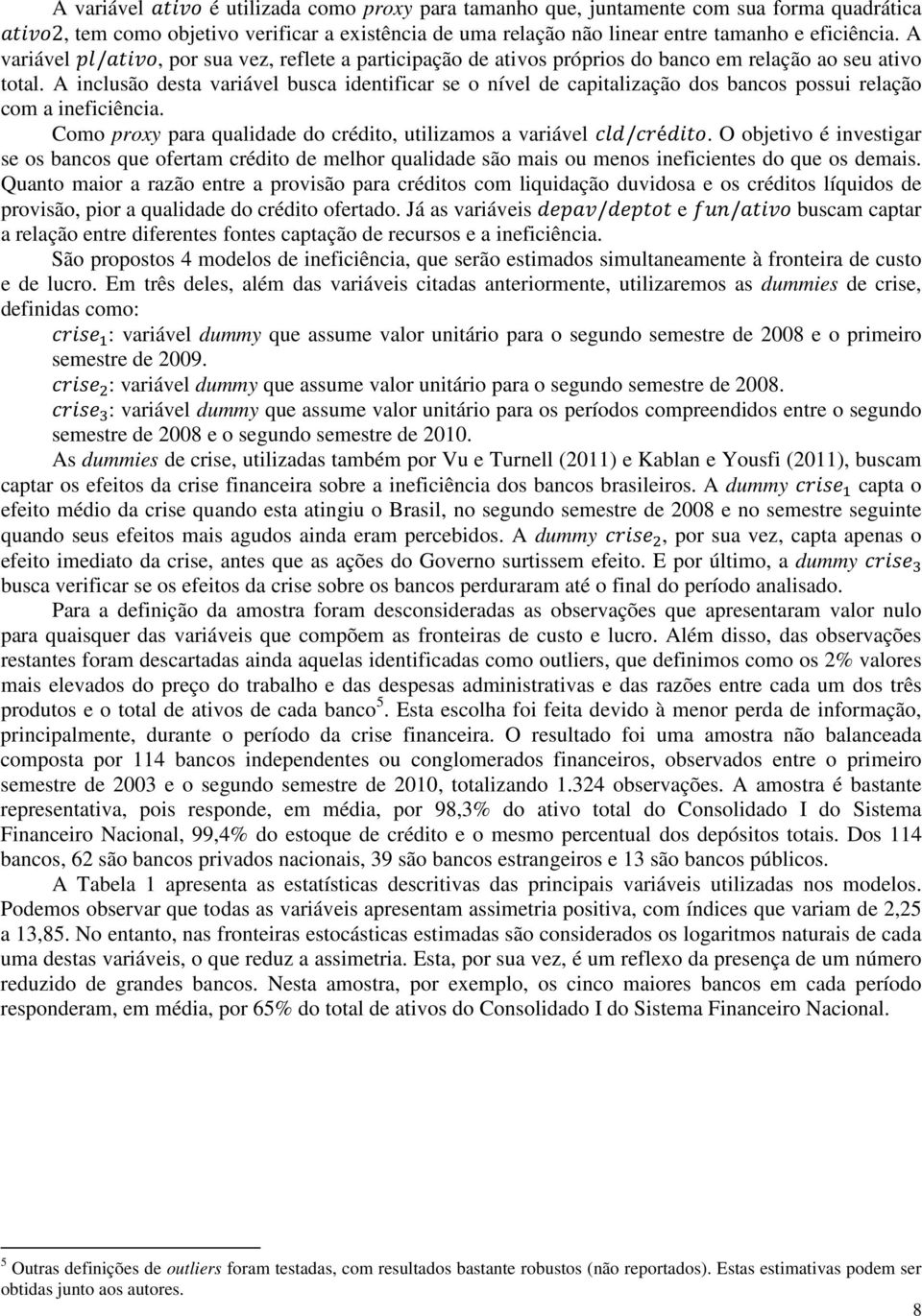 A inclusão desta variável busca identificar se o nível de capitalização dos bancos possui relação com a ineficiência. Como proxy para qualidade do crédito, utilizamos a variável!$b/!lébpqh.