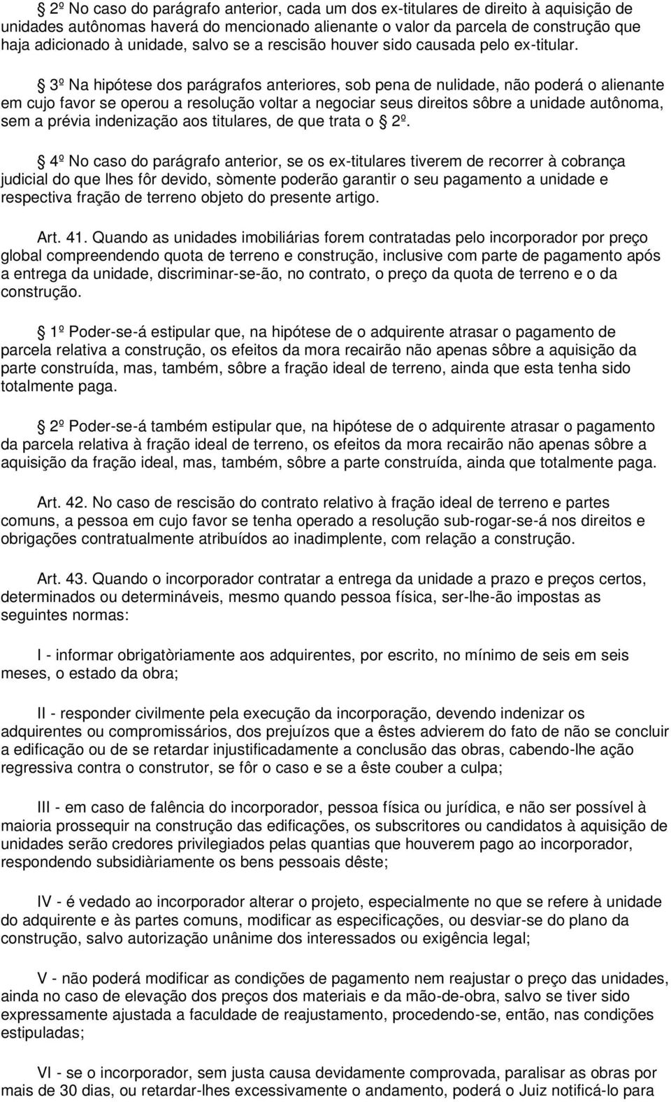 3º Na hipótese dos parágrafos anteriores, sob pena de nulidade, não poderá o alienante em cujo favor se operou a resolução voltar a negociar seus direitos sôbre a unidade autônoma, sem a prévia