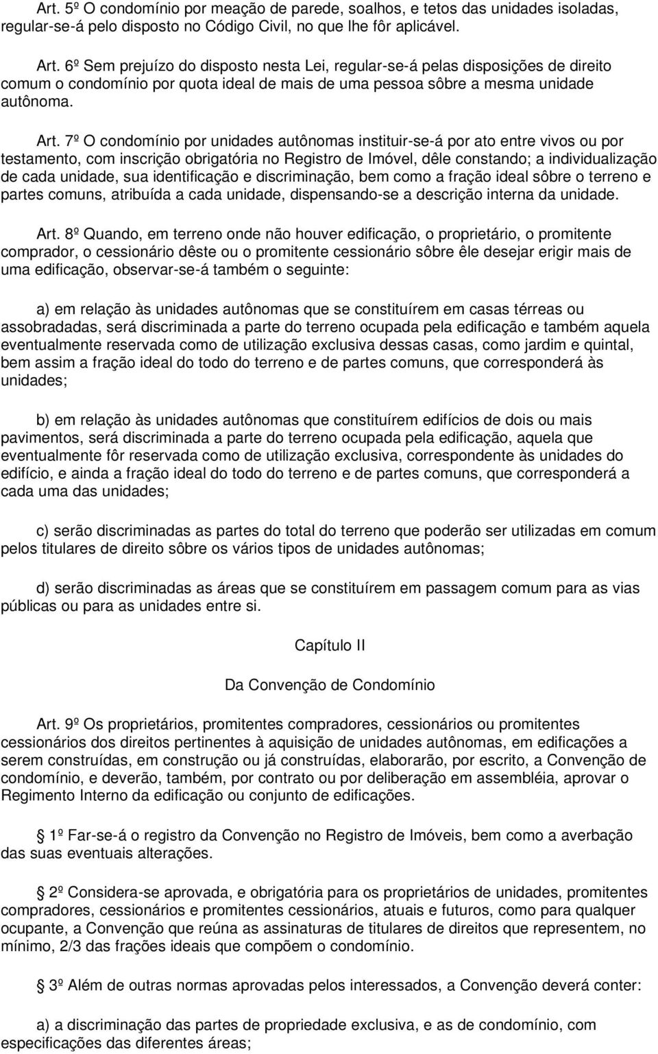 7º O condomínio por unidades autônomas instituir-se-á por ato entre vivos ou por testamento, com inscrição obrigatória no Registro de Imóvel, dêle constando; a individualização de cada unidade, sua