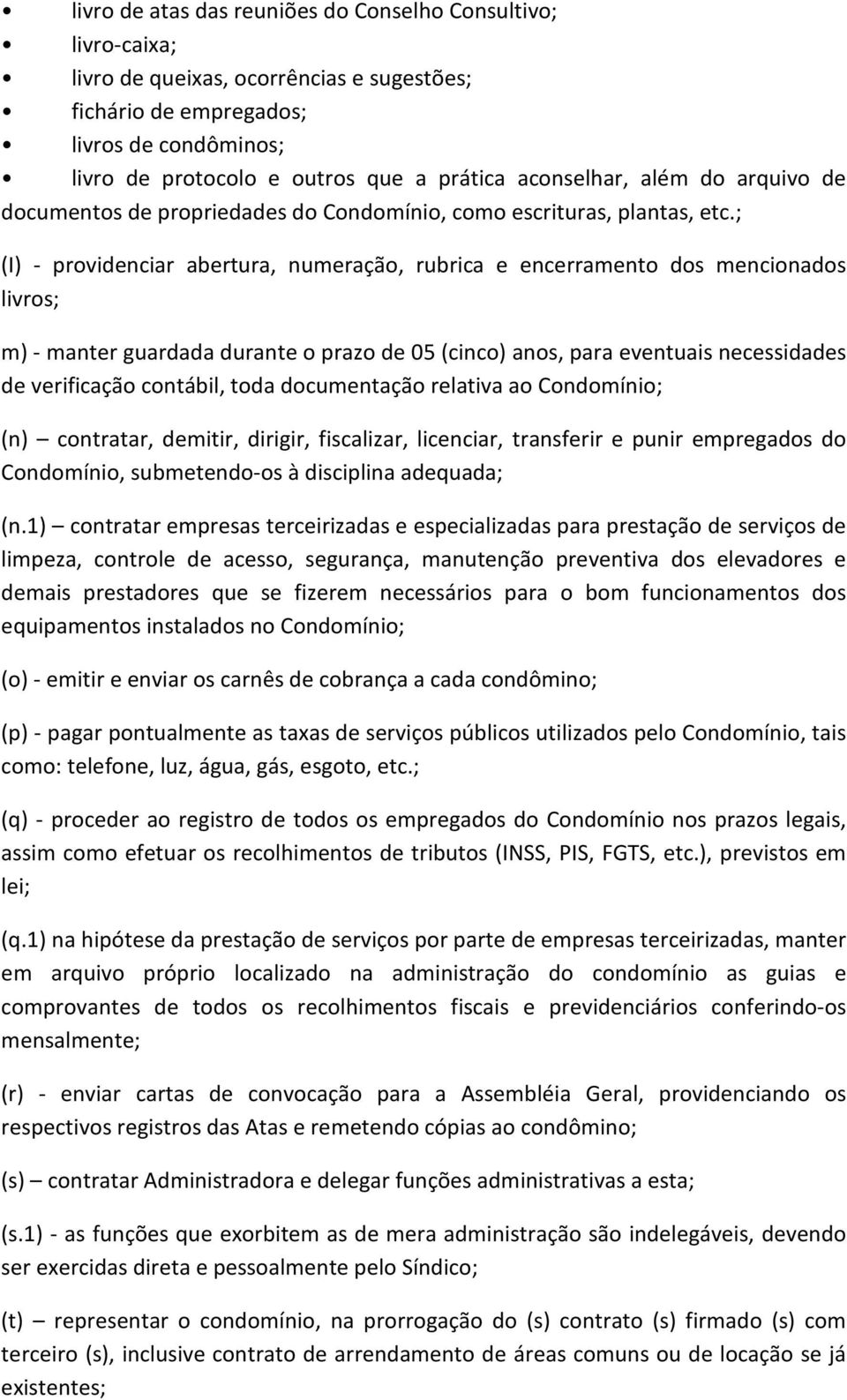 ; (I) - providenciar abertura, numeração, rubrica e encerramento dos mencionados livros; m) - manter guardada durante o prazo de 05 (cinco) anos, para eventuais necessidades de verificação contábil,