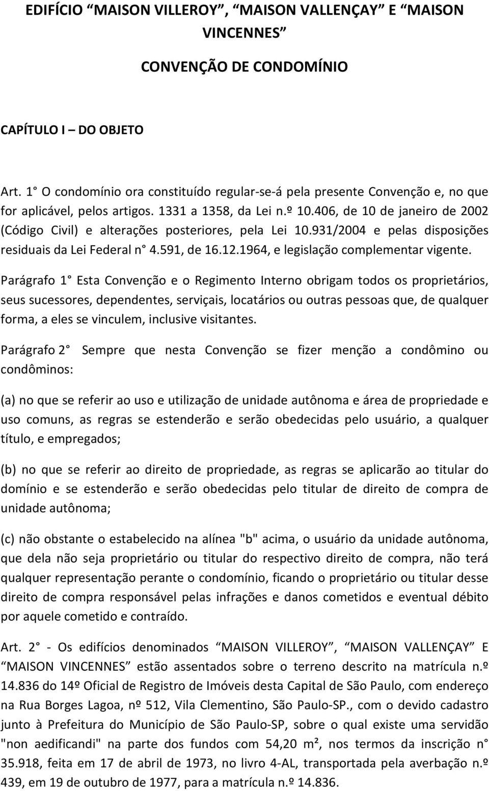 406, de 10 de janeiro de 2002 (Código Civil) e alterações posteriores, pela Lei 10.931/2004 e pelas disposições residuais da Lei Federal n 4.591, de 16.12.1964, e legislação complementar vigente.