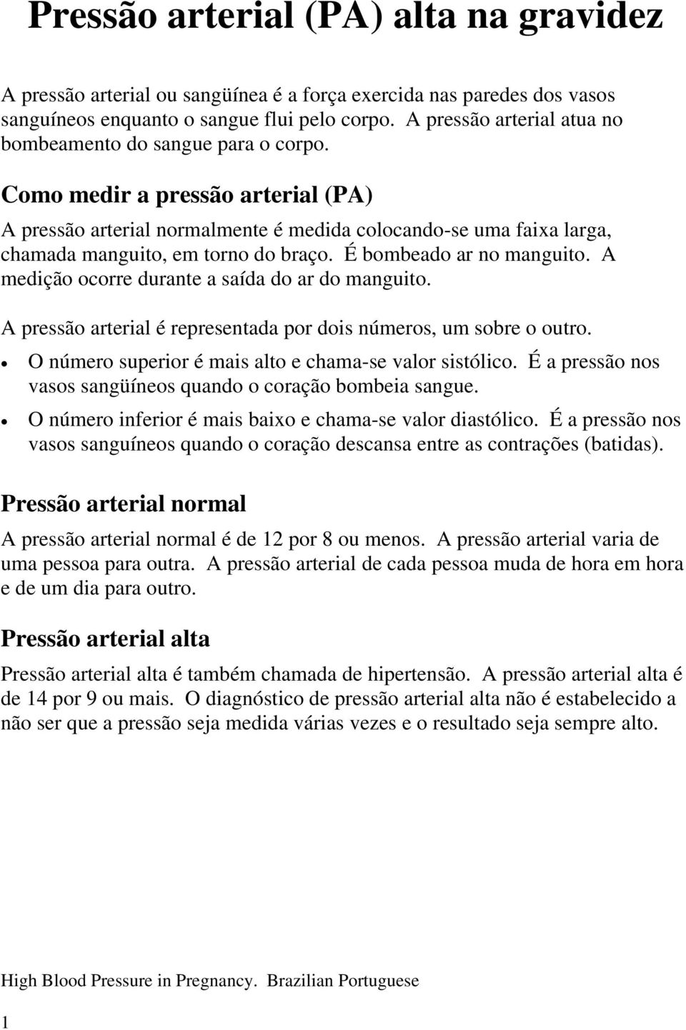 Como medir a pressão arterial (PA) A pressão arterial normalmente é medida colocando-se uma faixa larga, chamada manguito, em torno do braço. É bombeado ar no manguito.