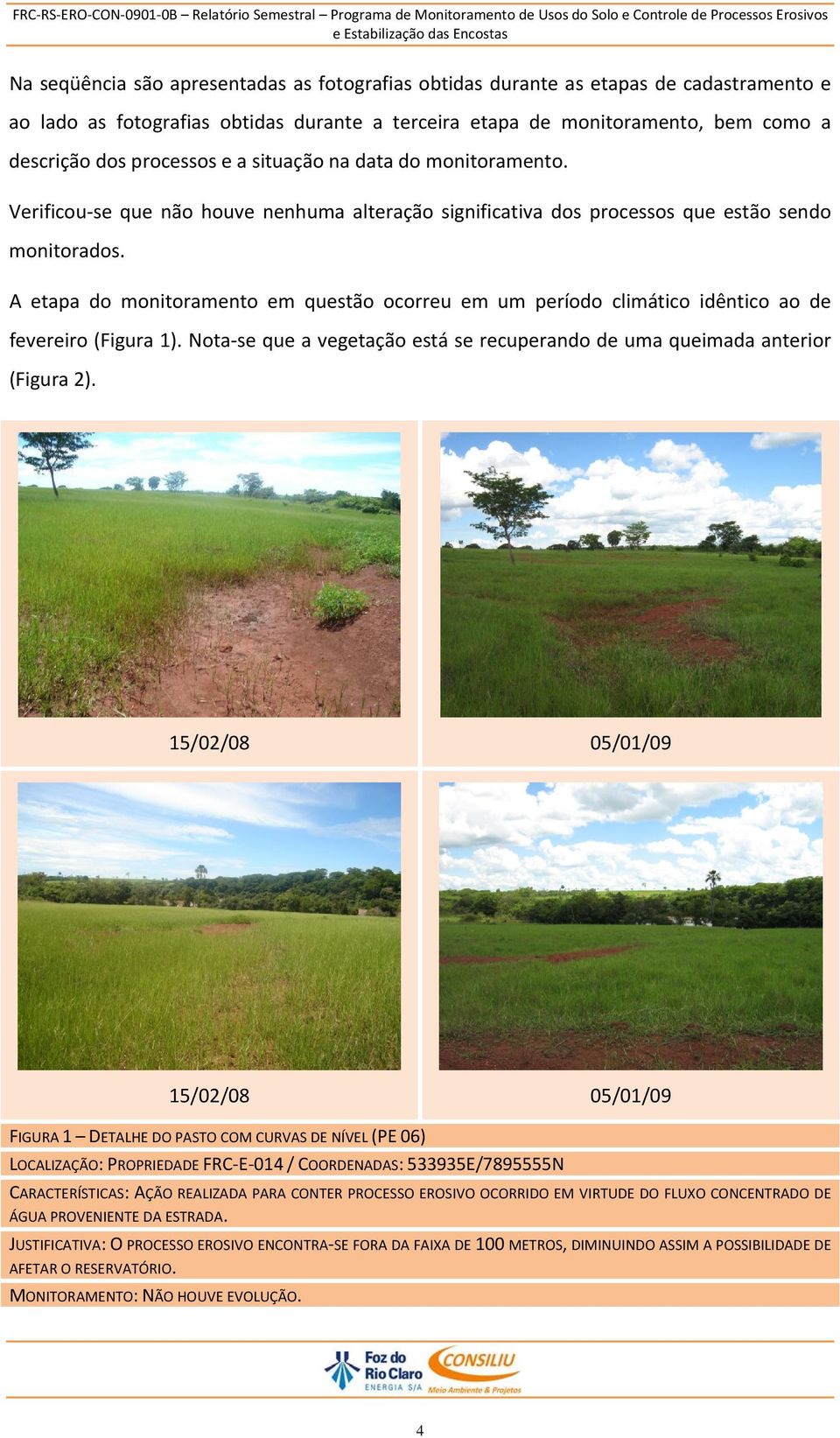 A etapa do monitoramento em questão ocorreu em um período climático idêntico ao de fevereiro (Figura 1). Nota se que a vegetação está se recuperando de uma queimada anterior (Figura 2).