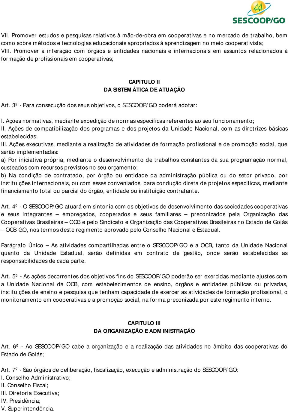 Promover a interação com órgãos e entidades nacionais e internacionais em assuntos relacionados à formação de profissionais em cooperativas; CAPITULO II DA SISTEMÁTICA DE ATUAÇÃO Art.