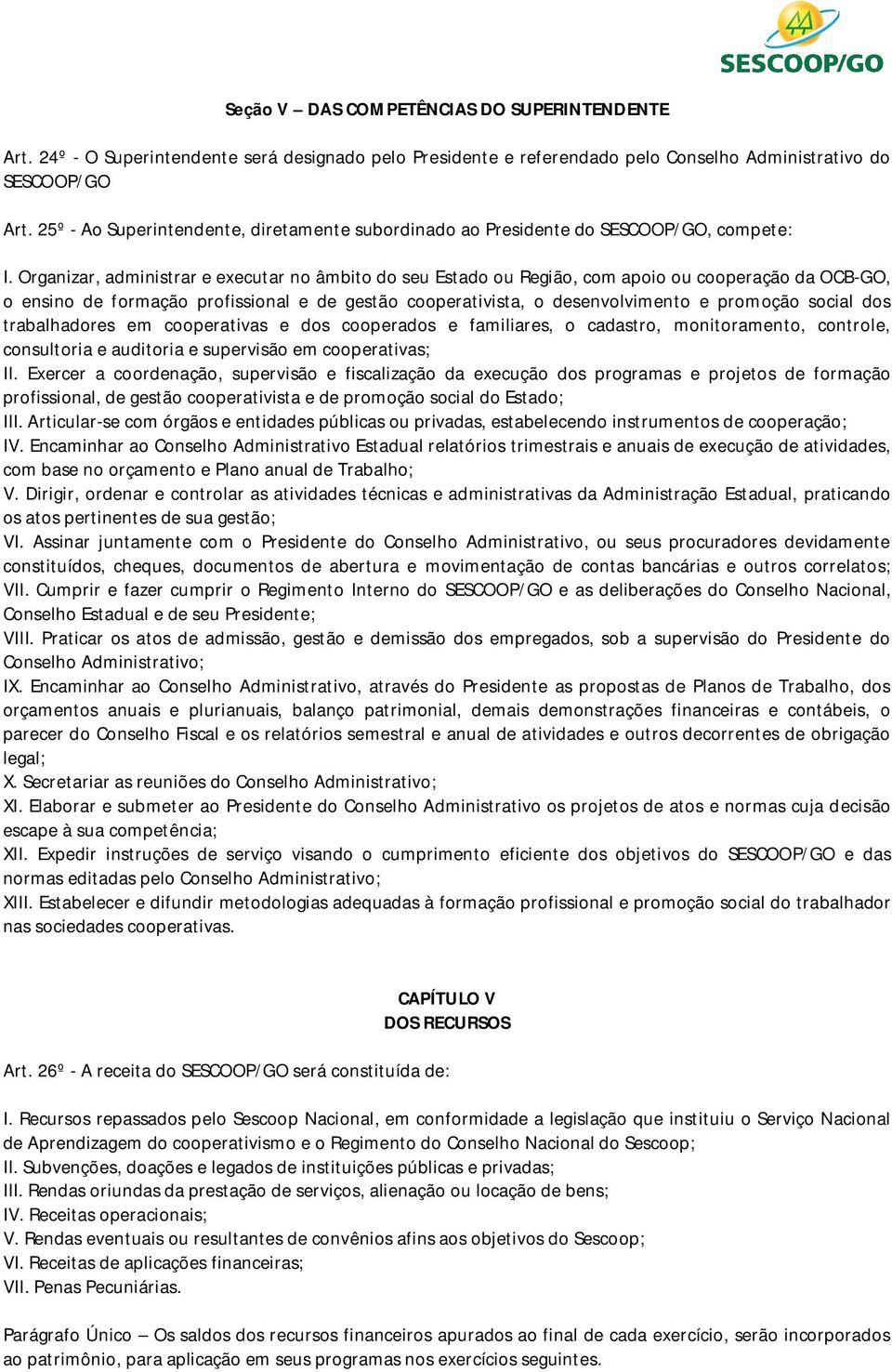 Organizar, administrar e executar no âmbito do seu Estado ou Região, com apoio ou cooperação da OCB-GO, o ensino de formação profissional e de gestão cooperativista, o desenvolvimento e promoção