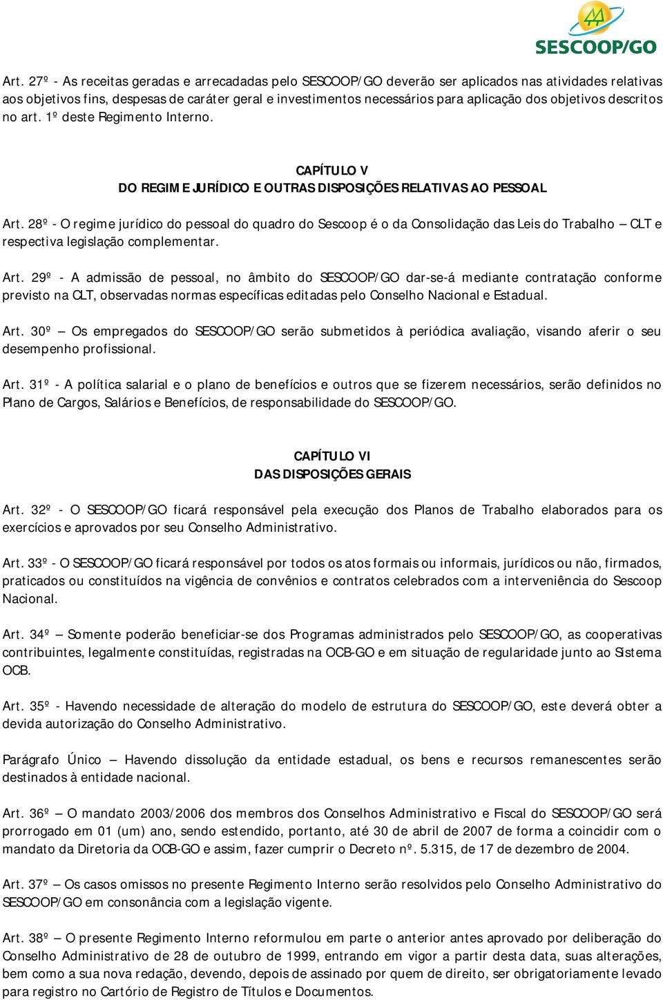 28º - O regime jurídico do pessoal do quadro do Sescoop é o da Consolidação das Leis do Trabalho CLT e respectiva legislação complementar. Art.