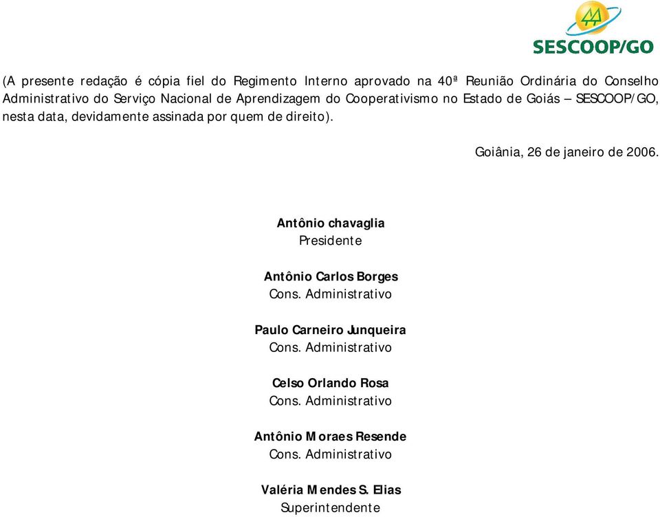 Goiânia, 26 de janeiro de 2006. Antônio chavaglia Presidente Antônio Carlos Borges Cons.