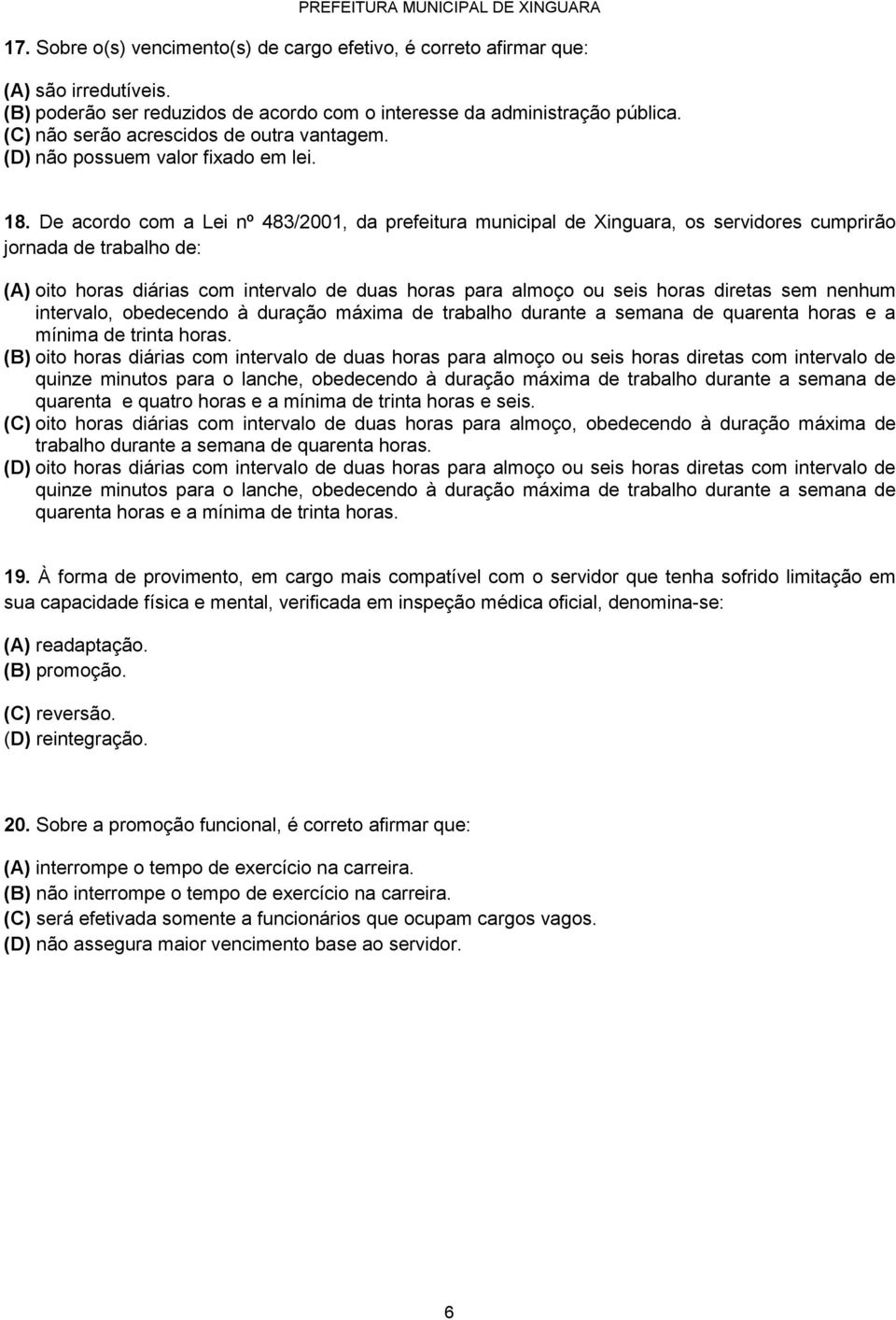 De acordo com a Lei nº 483/2001, da prefeitura municipal de Xinguara, os servidores cumprirão jornada de trabalho de: (A) oito horas diárias com intervalo de duas horas para almoço ou seis horas