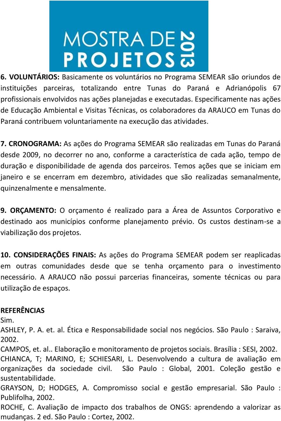 CRONOGRAMA: As ações do Programa SEMEAR são realizadas em Tunas do Paraná desde 2009, no decorrer no ano, conforme a característica de cada ação, tempo de duração e disponibilidade de agenda dos