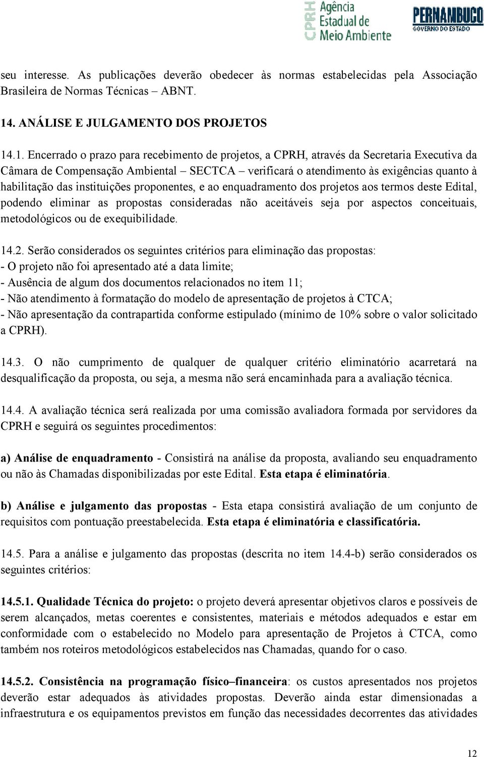 .1. Encerrado o prazo para recebimento de projetos, a CPRH, através da Secretaria Executiva da Câmara de Compensação Ambiental SECTCA verificará o atendimento às exigências quanto à habilitação das