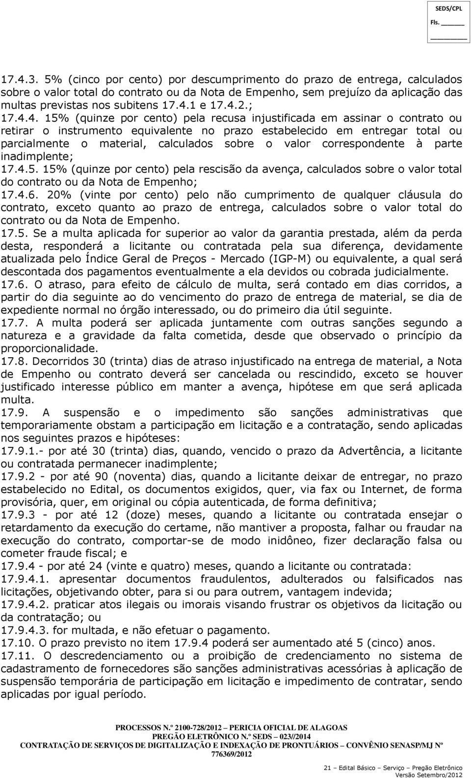 calculados sobre o valor correspondente à parte inadimplente; 17.4.5. 15% (quinze por cento) pela rescisão da avença, calculados sobre o valor total do contrato ou da Nota de Empenho; 17.4.6.