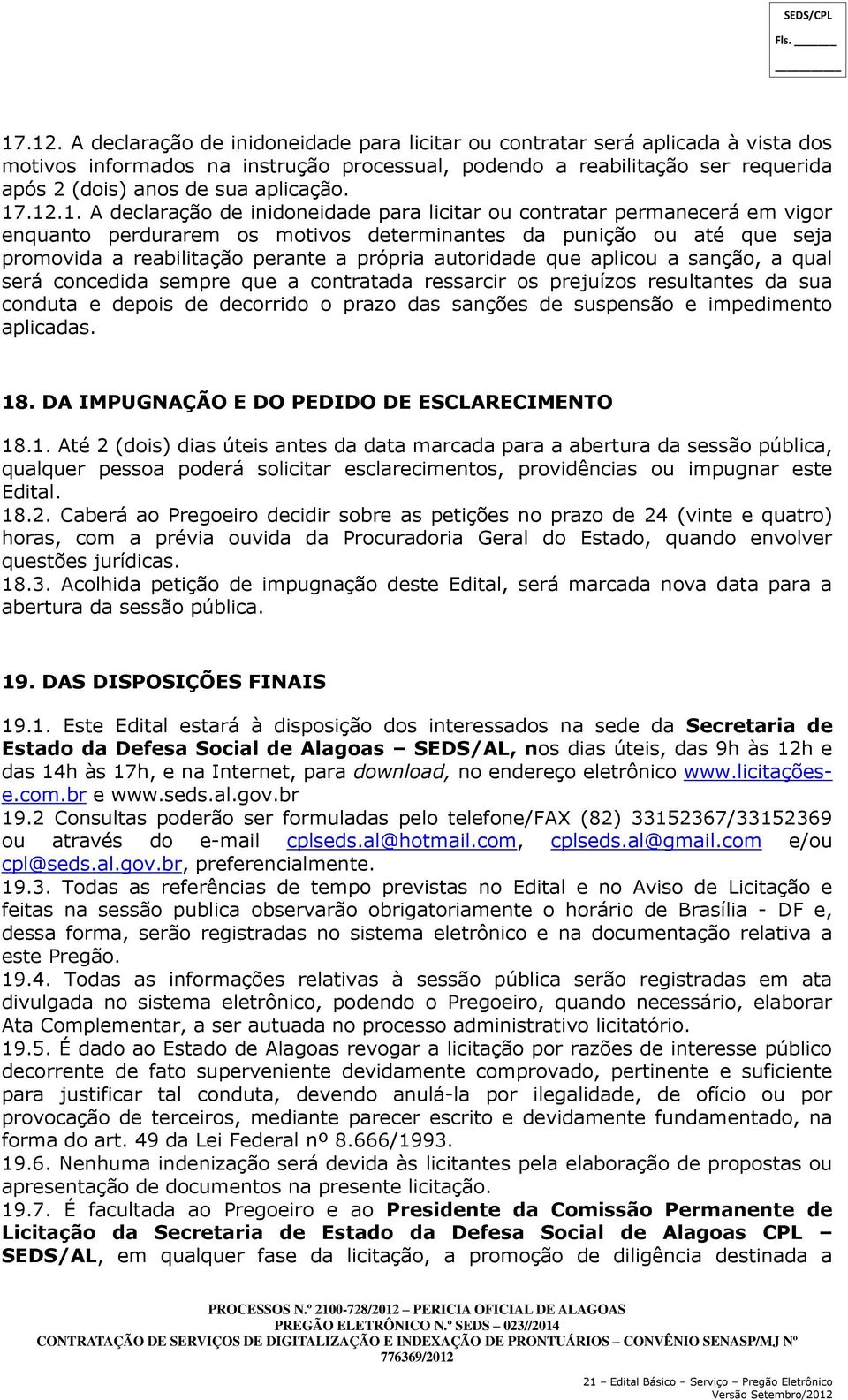 1. A declaração de inidoneidade para licitar ou contratar permanecerá em vigor enquanto perdurarem os motivos determinantes da punição ou até que seja promovida a reabilitação perante a própria