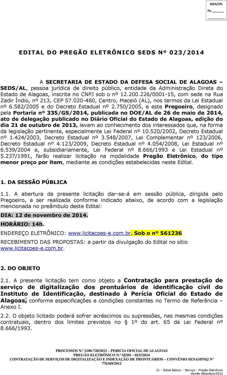 750/2005, e este Pregoeiro, designado pela Portaria nº 335/GS/2014, publicada no DOE/AL de 26 de maio de 2014, ato de delegação publicado no Diário Oficial do Estado de Alagoas, edição do dia 21 de