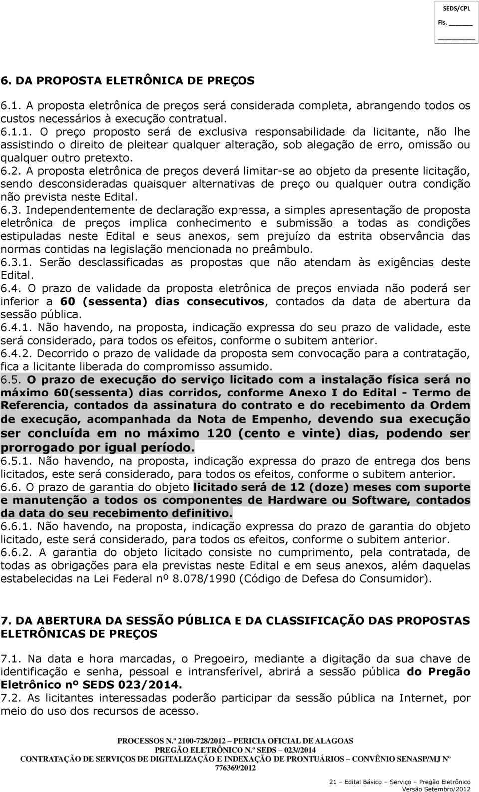 1. O preço proposto será de exclusiva responsabilidade da licitante, não lhe assistindo o direito de pleitear qualquer alteração, sob alegação de erro, omissão ou qualquer outro pretexto. 6.2.