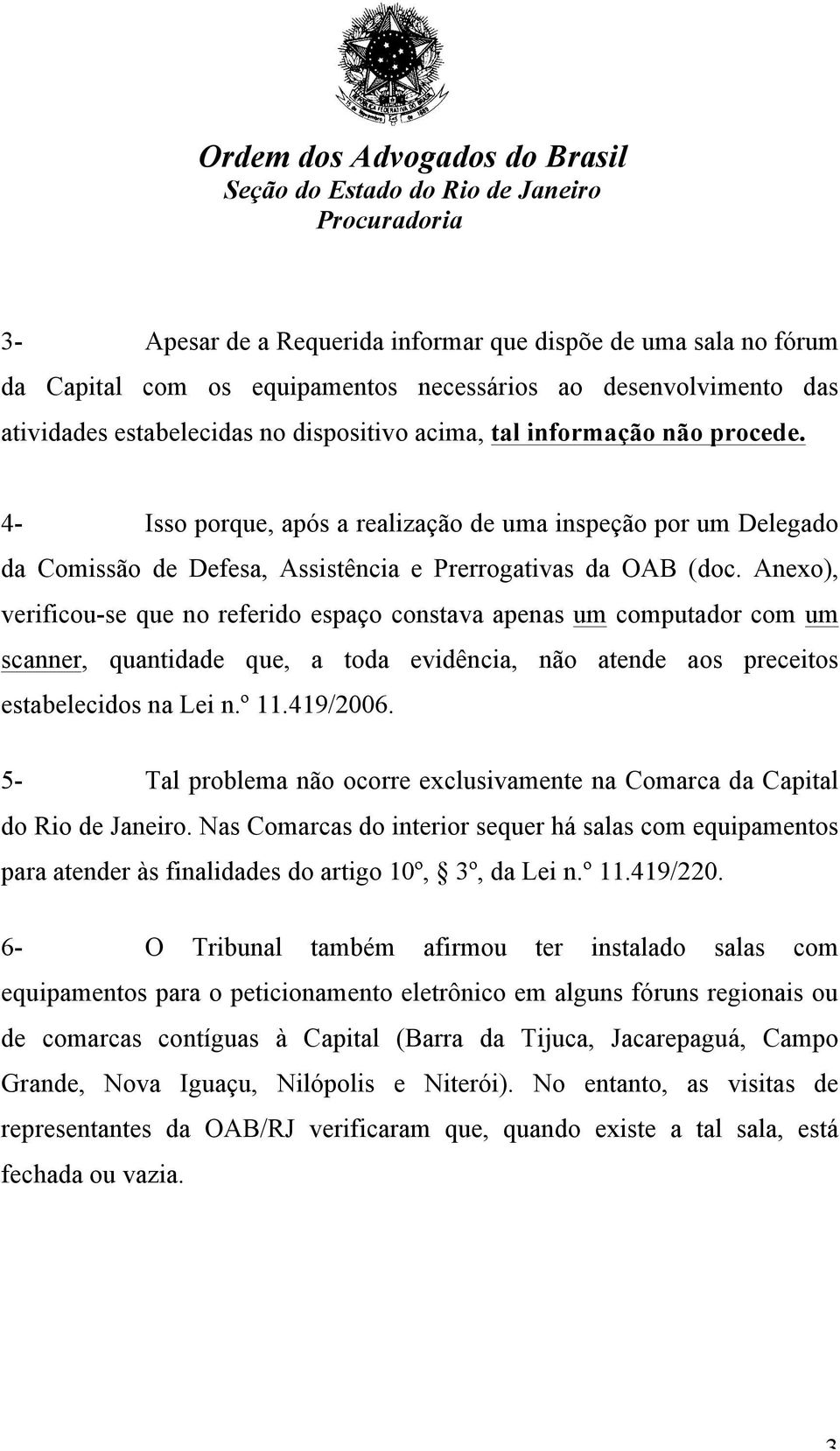 Anexo), verificou-se que no referido espaço constava apenas um computador com um scanner, quantidade que, a toda evidência, não atende aos preceitos estabelecidos na Lei n.º 11.419/2006.