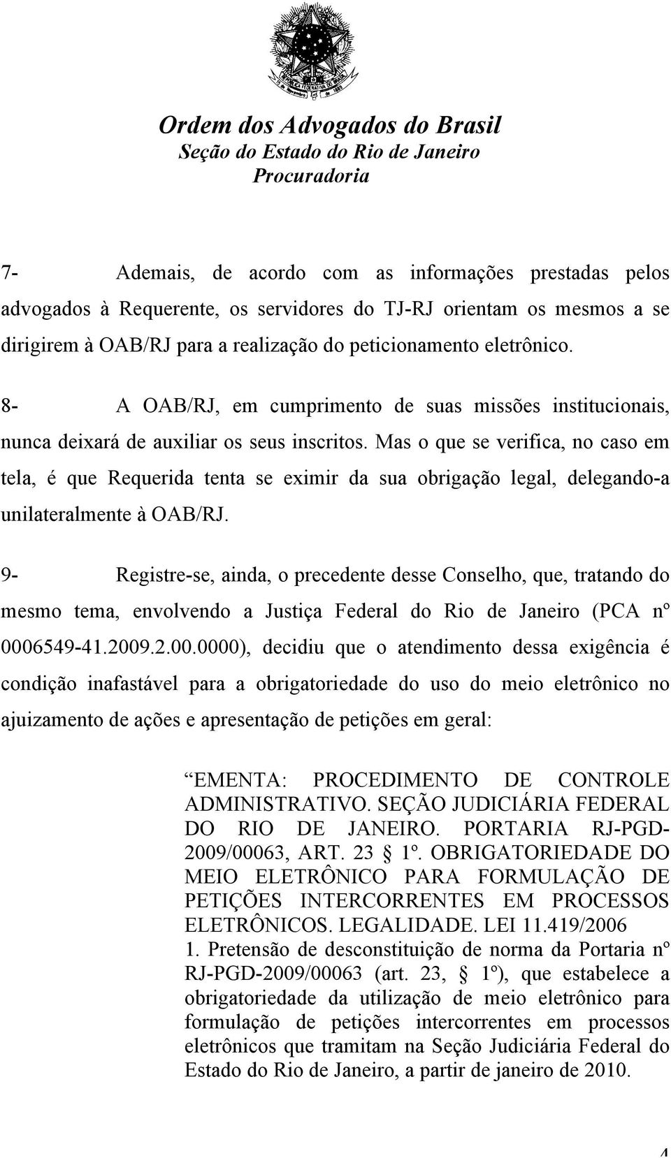 Mas o que se verifica, no caso em tela, é que Requerida tenta se eximir da sua obrigação legal, delegando-a unilateralmente à OAB/RJ.
