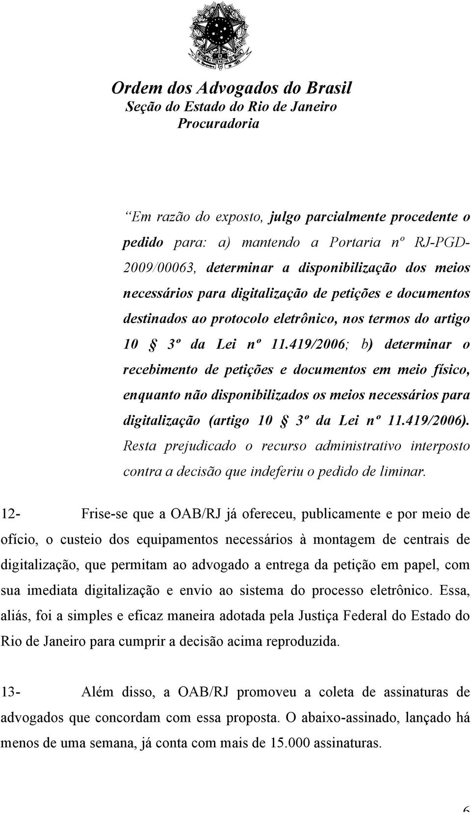 419/2006; b) determinar o recebimento de petições e documentos em meio físico, enquanto não disponibilizados os meios necessários para digitalização (artigo 10 3º da Lei nº 11.419/2006).