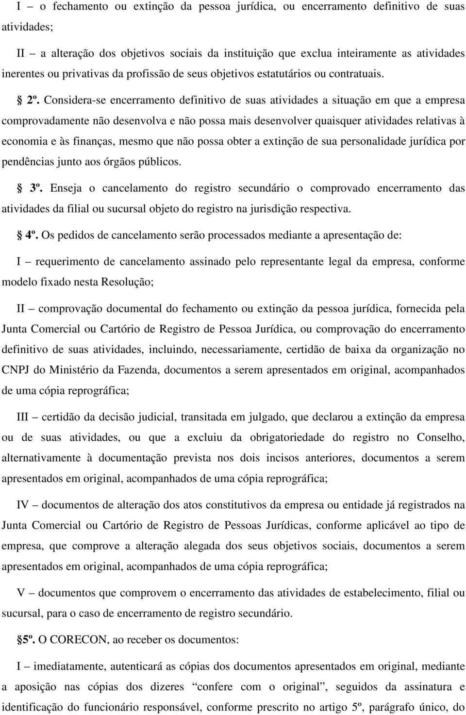 Considera-se encerramento definitivo de suas atividades a situação em que a empresa comprovadamente não desenvolva e não possa mais desenvolver quaisquer atividades relativas à economia e às