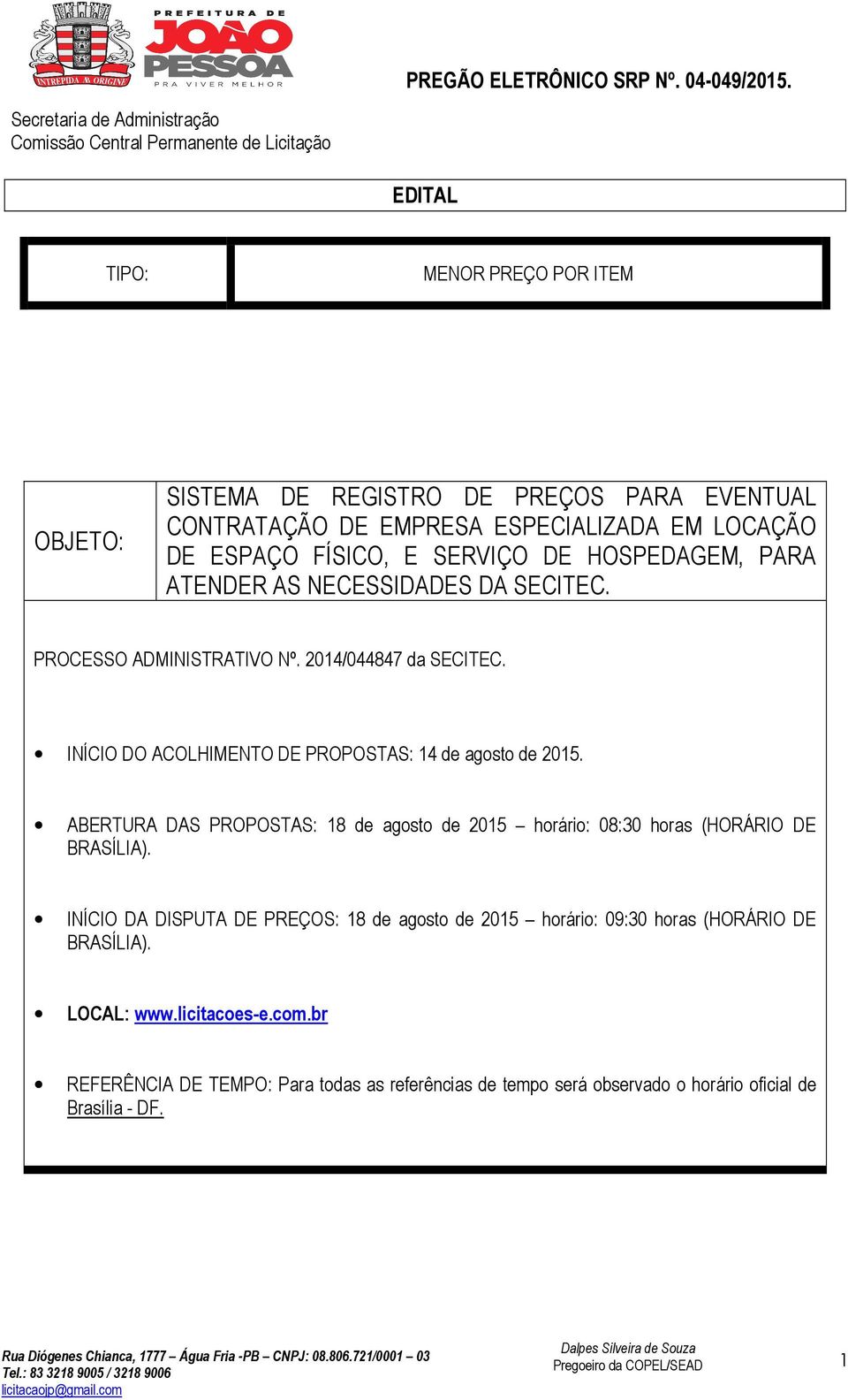 INÍCIO DO ACOLHIMENTO DE PROPOSTAS: 14 de agosto de 2015. ABERTURA DAS PROPOSTAS: 18 de agosto de 2015 horário: 08:30 horas (HORÁRIO DE BRASÍLIA).