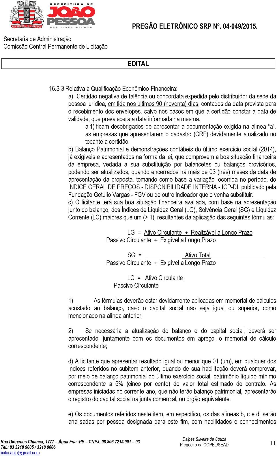 certidão constar a data de validade, que prevalecerá a data informada na mesma. a.1) ficam desobrigados de apresentar a documentação exigida na alínea a, as empresas que apresentarem o cadastro (CRF) devidamente atualizado no tocante à certidão.