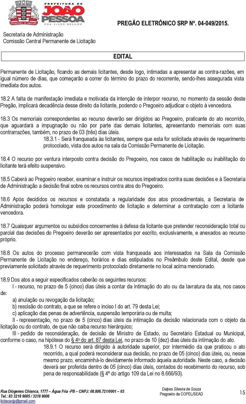 2 A falta de manifestação imediata e motivada da intenção de interpor recurso, no momento da sessão deste Pregão, implicará decadência desse direito da licitante, podendo o Pregoeiro adjudicar o