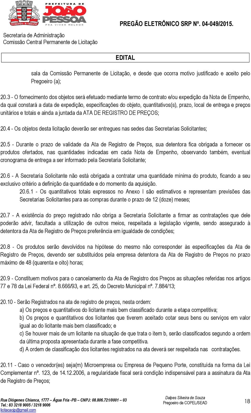 local de entrega e preços unitários e totais e ainda a juntada da ATA DE REGISTRO DE PREÇOS; 20.4 - Os objetos desta licitação deverão ser entregues nas sedes das Secretarias Solicitantes; 20.