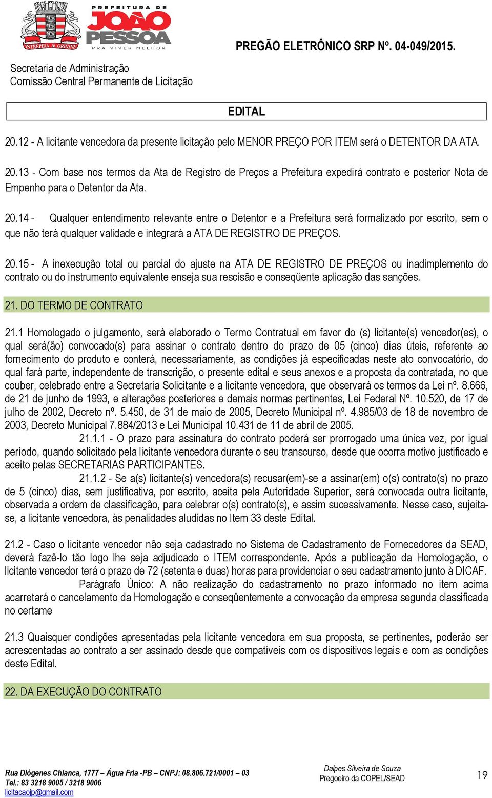 14 - Qualquer entendimento relevante entre o Detentor e a Prefeitura será formalizado por escrito, sem o que não terá qualquer validade e integrará a ATA DE REGISTRO DE PREÇOS. 20.