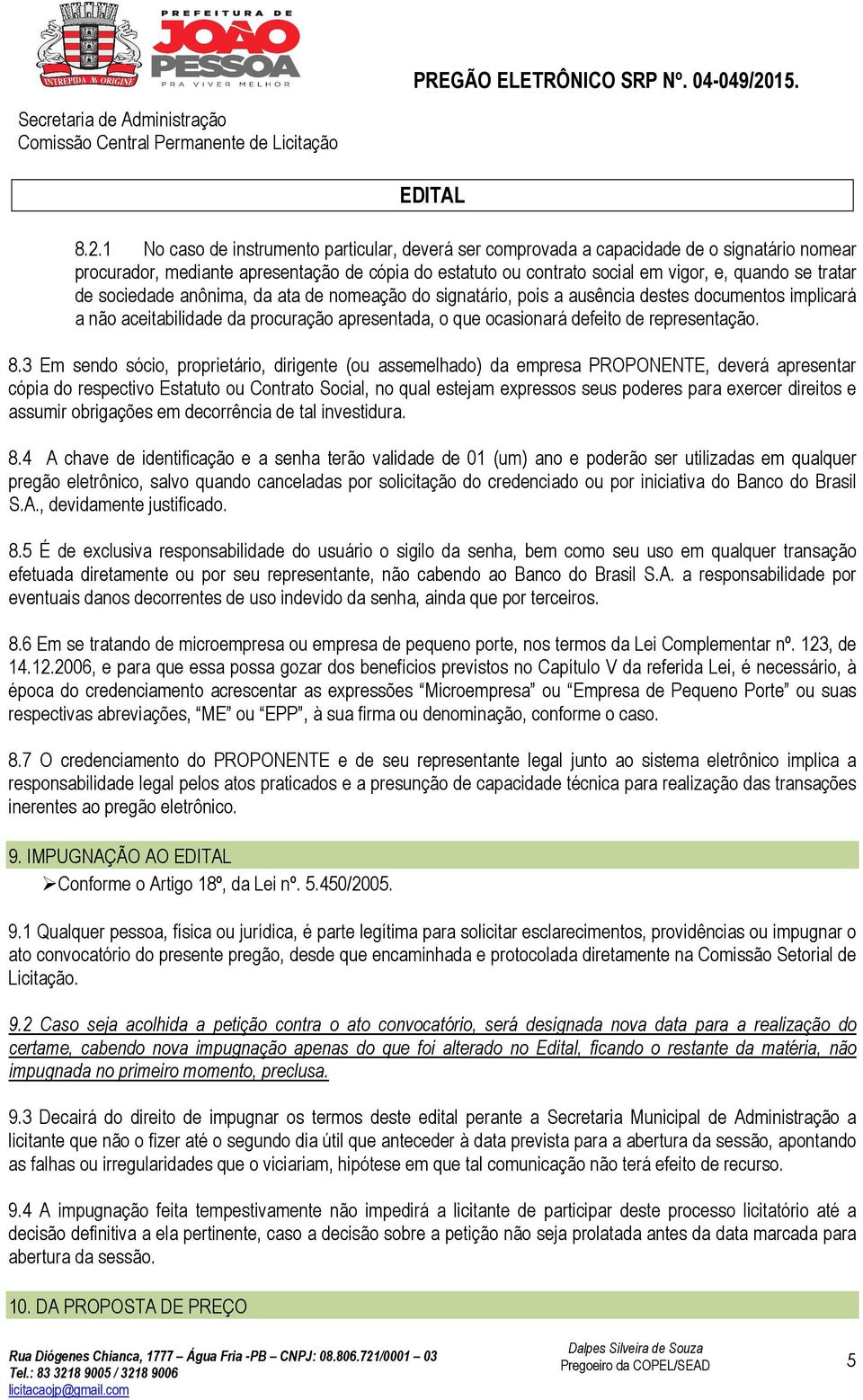 3 Em sendo sócio, proprietário, dirigente (ou assemelhado) da empresa PROPONENTE, deverá apresentar cópia do respectivo Estatuto ou Contrato Social, no qual estejam expressos seus poderes para