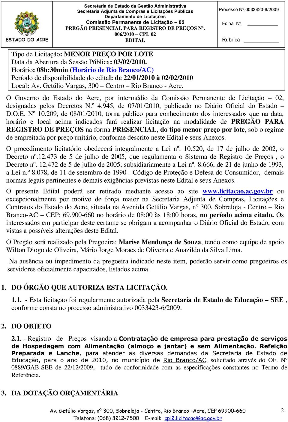 O Governo do Estado do Acre, por intermédio da, designadas pelos Decretos N.º 4.945, de 07/01/2010, publicado no Diário Oficial do Estado D.O.E. Nº 10.