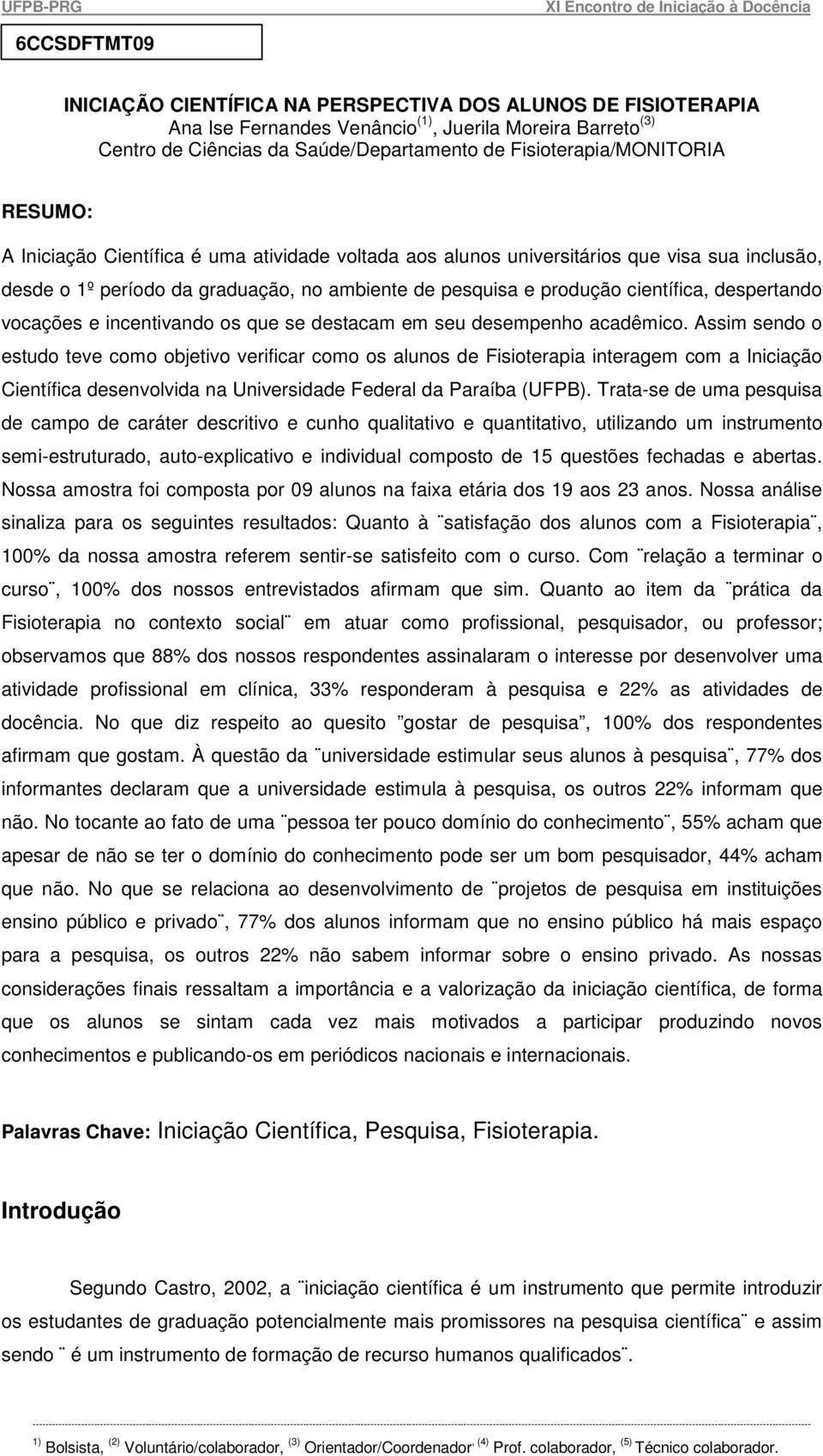 científica, despertando vocações e incentivando os que se destacam em seu desempenho acadêmico.