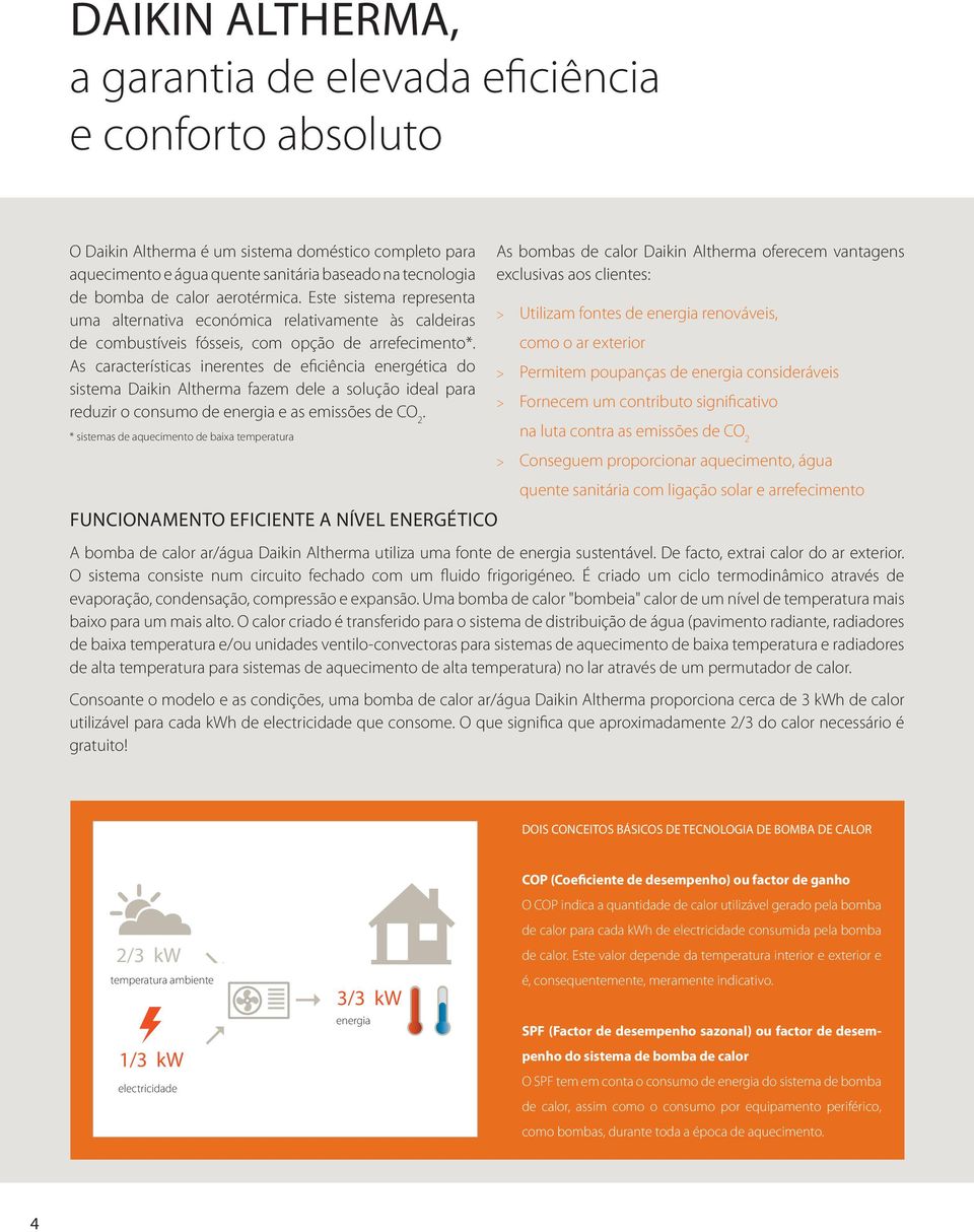 As características inerentes de eficiência energética do sistema Daikin Altherma fazem dele a solução ideal para reduzir o consumo de energia e as emissões de CO 2.