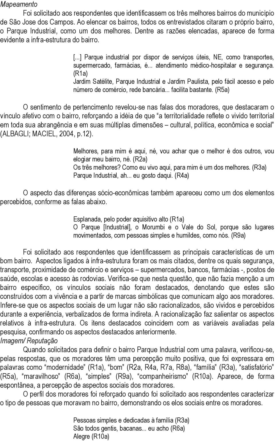 ..] Parque industrial por dispor de serviços úteis, NE, como transportes, supermercado, farmácias, é... atendimento médico-hospitalar e segurança.