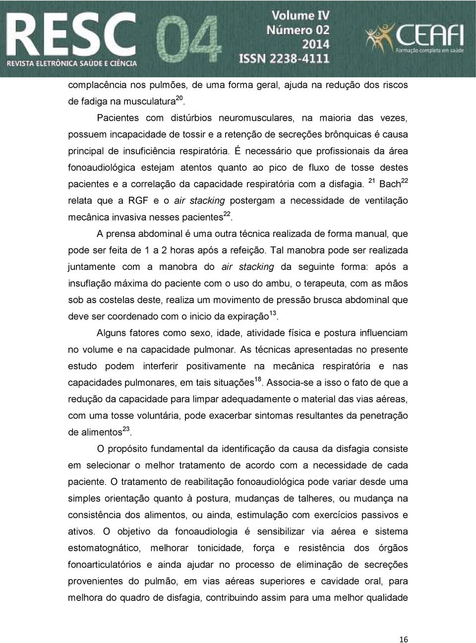 É necessário que profissionais da área fonoaudiológica estejam atentos quanto ao pico de fluxo de tosse destes pacientes e a correlação da capacidade respiratória com a disfagia.