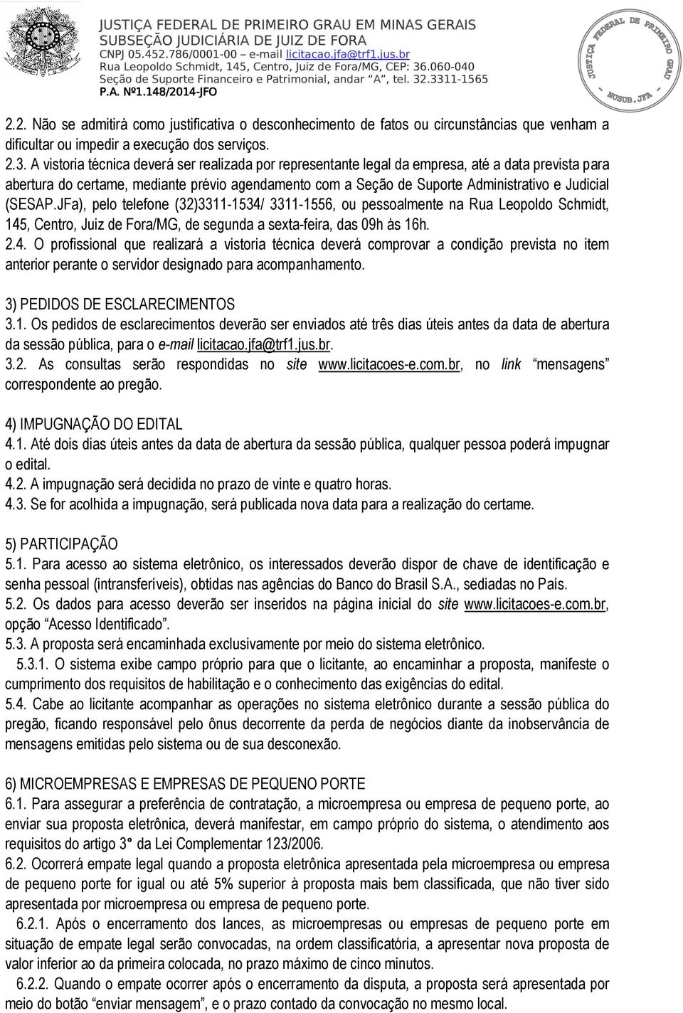 (SESAP.JFa), pelo telefone (32)3311-1534/ 3311-1556, ou pessoalmente na Rua Leopoldo Schmidt, 145, Centro, Juiz de Fora/MG, de segunda a sexta-feira, das 09h às 16h. 2.4. O profissional que realizará a vistoria técnica deverá comprovar a condição prevista no item anterior perante o servidor designado para acompanhamento.