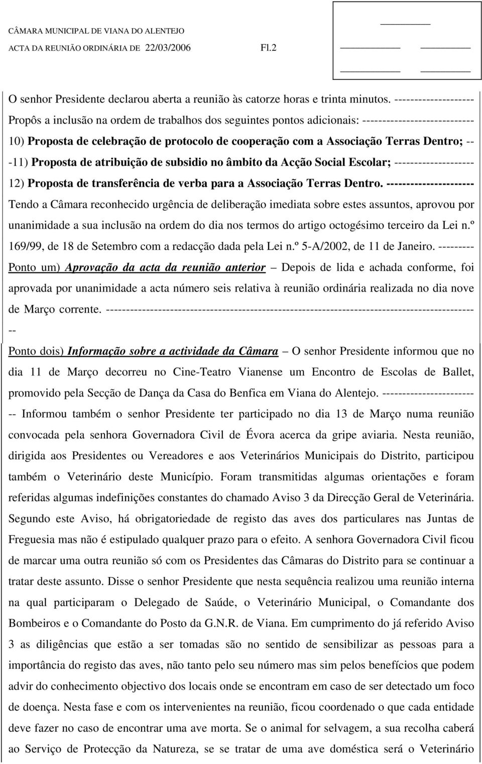 Terras Dentro; -- -11) Proposta de atribuição de subsidio no âmbito da Acção Social Escolar; -------------------- 12) Proposta de transferência de verba para a Associação Terras Dentro.