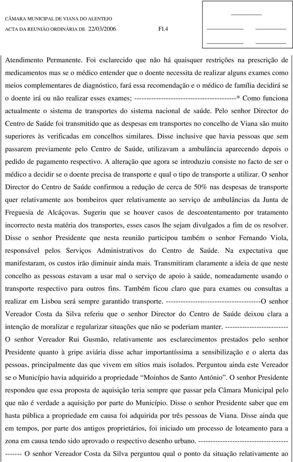 essa recomendação e o médico de família decidirá se o doente irá ou não realizar esses exames; ------------------------------------------* Como funciona actualmente o sistema de transportes do